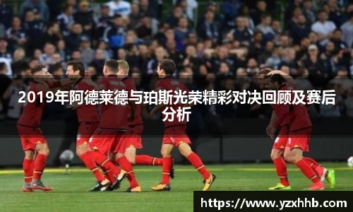 2019年阿德莱德与珀斯光荣精彩对决回顾及赛后分析